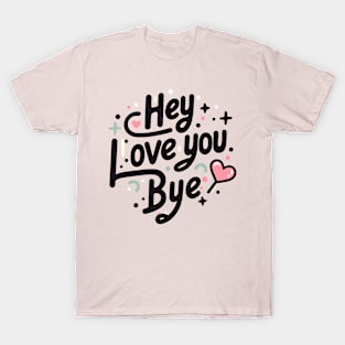 Hey. love you. Bye T-Shirt